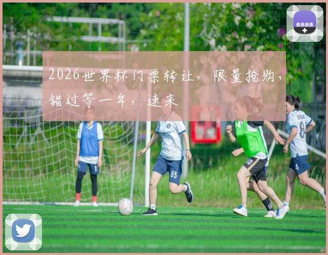 2026世界杯门票转让，限量抢购，错过等一年，速来