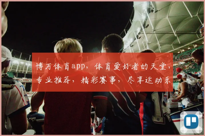 博万体育app，体育爱好者的天堂，专业推荐，精彩赛事，尽享运动乐趣，一触即达